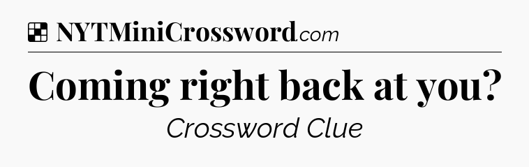 Solution: Coming right back at you - NYT Crossword