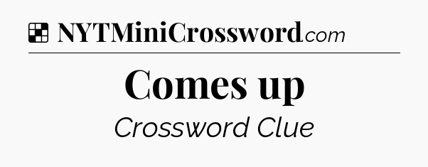 Solution: Comes up - NYT Crossword