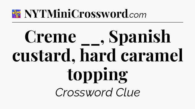 Creme __, Spanish custard, hard caramel topping Codycross
