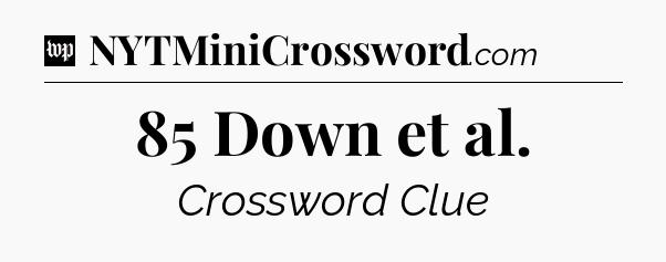 85 Down et al Crossword Clue