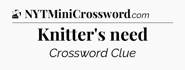 Knitter's need - Daily Themed Classic Crossword