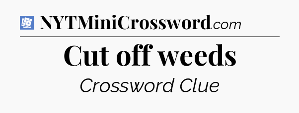 Cut off weeds Puzzle Page Crossword Clue