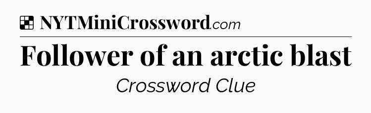 Solution: Follower of an arctic blast - NYT Crossword