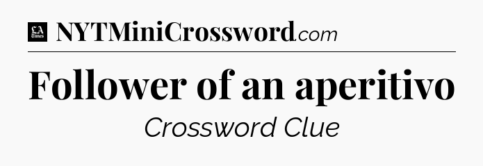 Follower of an aperitivo - LA Times Crossword