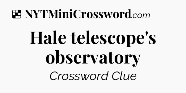 Solution: Hale telescope's observatory - NYT Crossword