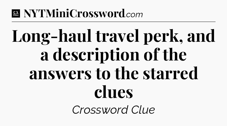 Long-haul travel perk, and a description of the answers to the starred clues - LA Times Crossword