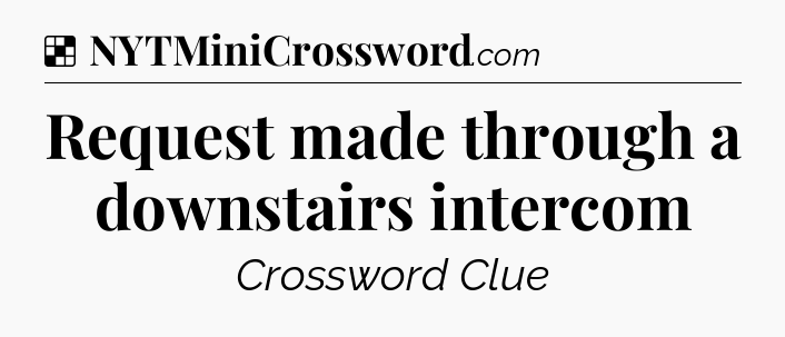 Solution: Request made through a downstairs intercom - NYT Crossword