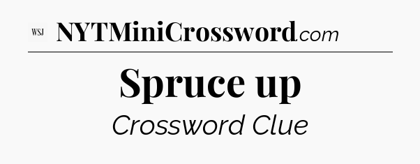 Spruce up - WSJ Crossword