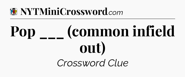 Pop ___ (common infield out) Crossword Clue