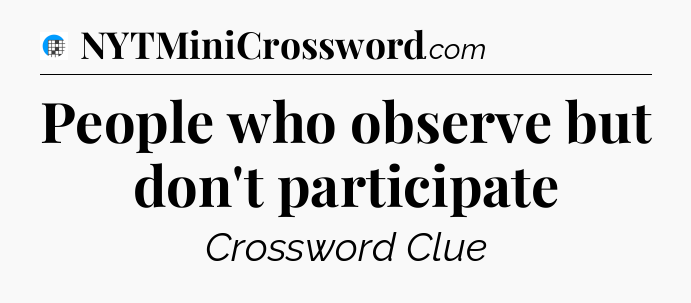 People who observe but don't participate Crossword Clue