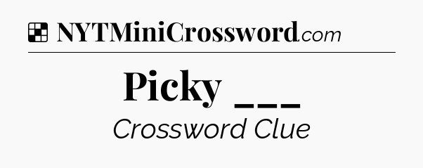 Solution: Picky ___ - NYT Crossword