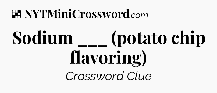 Solution: Sodium ___ (potato chip flavoring) - NYT Crossword