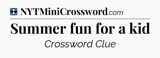 Solution: Summer fun for a kid - NYT Mini Crossword