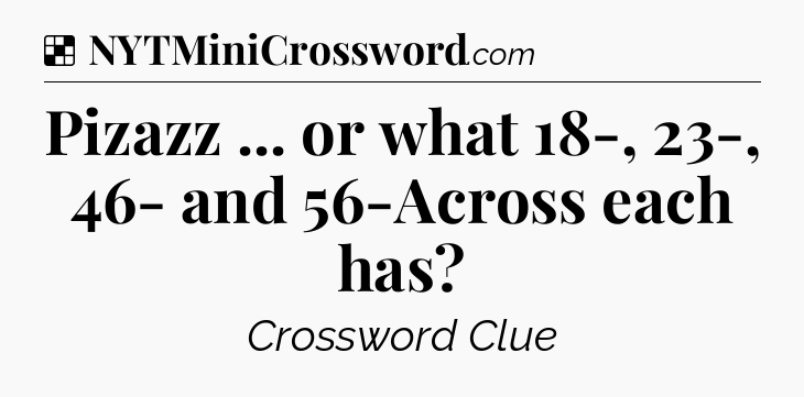 Solution: Pizazz ... or what 18-, 23-, 46- and 56-Across each has - NYT Crossword