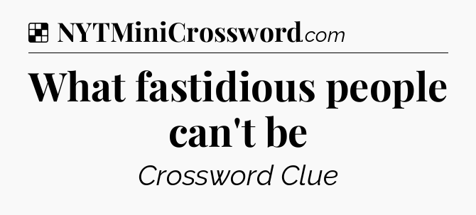 Solution: What fastidious people can't be - NYT Crossword