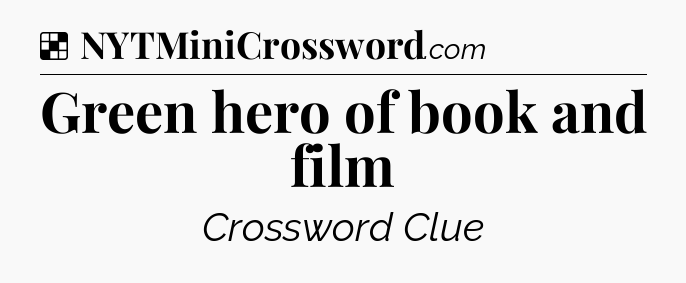 Solution: Green hero of book and film - NYT Crossword
