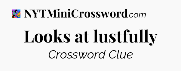 Looks at lustfully Crossword Clue