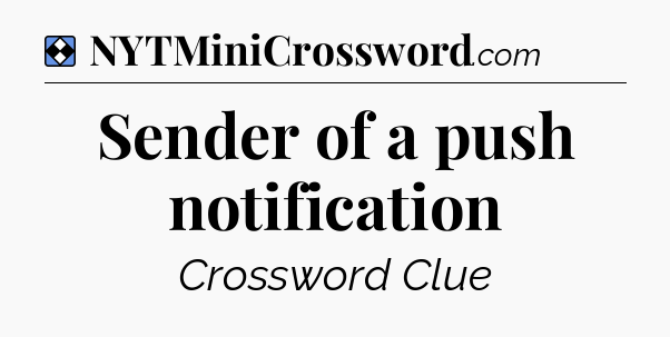 Solution: Sender of a push notification - NYT Mini Crossword