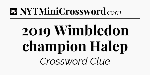 2019 Wimbledon champion Halep Crossword Clue