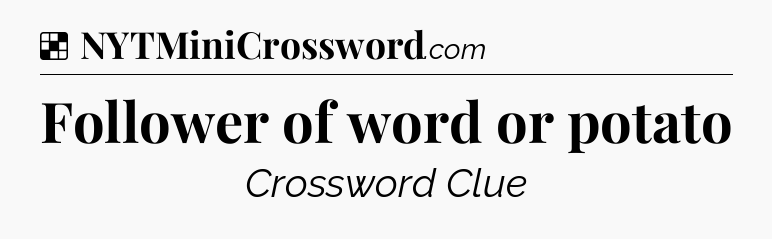 Solution: Follower of word or potato - NYT Crossword