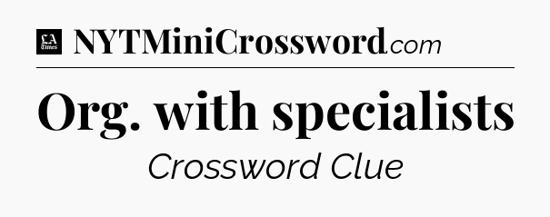 Org. with specialists - LA Times Crossword