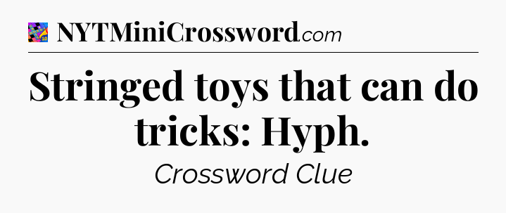 Stringed toys that can do tricks: Hyph Crossword Clue