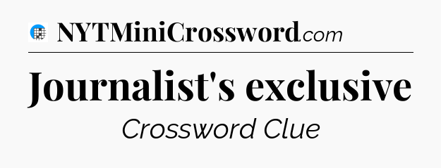 Journalist's exclusive Crossword Clue