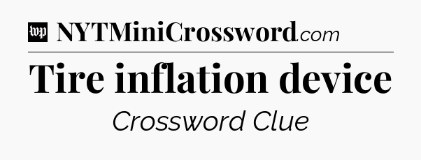 Tire inflation device Crossword Clue