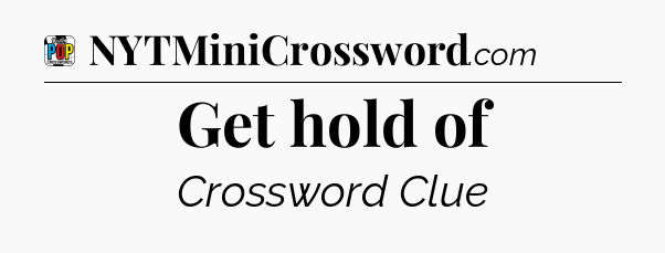 Get hold of Crossword Clue