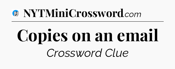 Copies on an email Crossword Clue