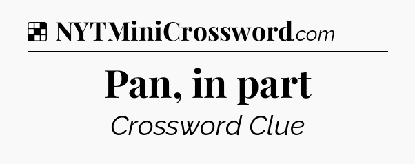 Solution: Pan, in part - NYT Crossword