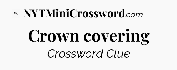 Crown covering - WSJ Crossword