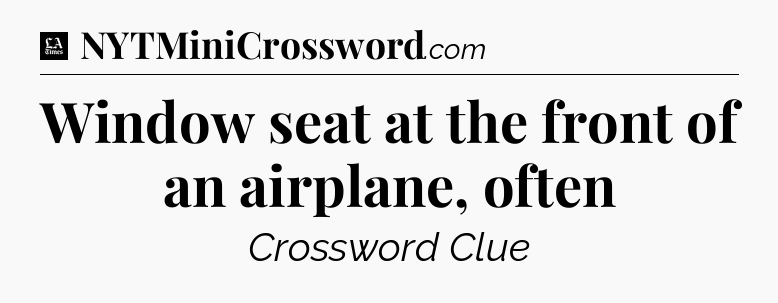 Window seat at the front of an airplane, often - LA Times Crossword
