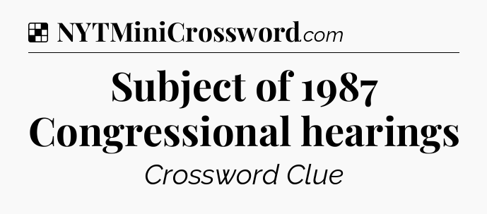 Solution: Subject of 1987 Congressional hearings - NYT Crossword