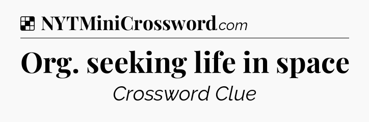 Solution: Org. seeking life in space - NYT Crossword