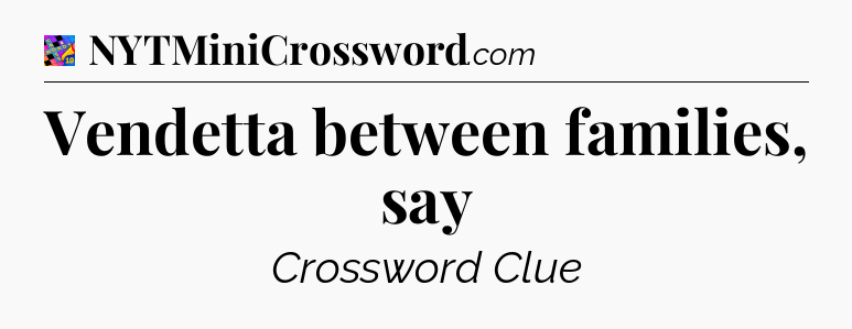 Vendetta between families, say Crossword Clue