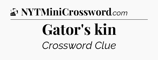 Gator's kin - Daily Themed Classic Crossword