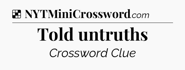 Solution: Told untruths - NYT Crossword