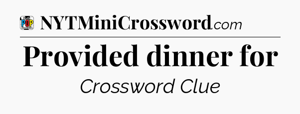 Provided dinner for Crossword Clue