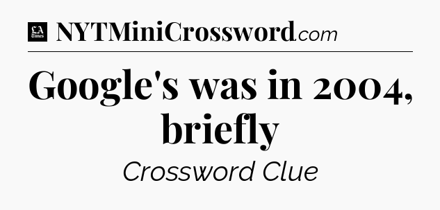 Google's was in 2004, briefly - LA Times Crossword