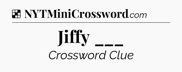 Solution: Jiffy ___ - NYT Crossword