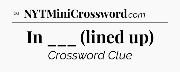 In ___ (lined up) - WSJ Crossword