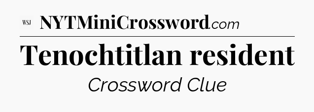 Tenochtitlan resident - WSJ Crossword