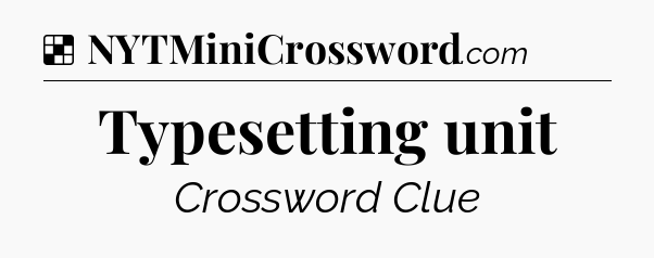 Solution: Typesetting unit - NYT Crossword
