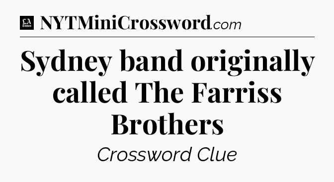 Sydney band originally called The Farriss Brothers - LA Times Crossword