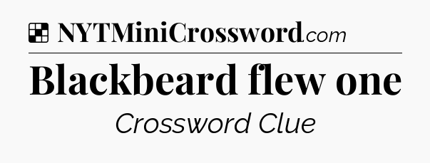 Solution: Blackbeard flew one - NYT Crossword