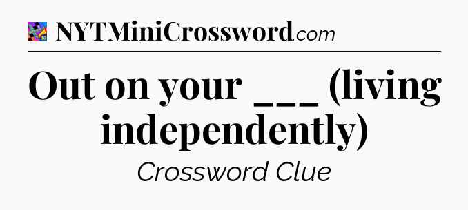 Out on your ___ (living independently) Crossword Clue
