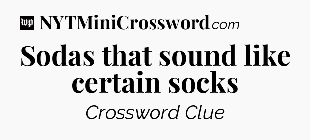 Sodas that sound like certain socks Crossword Clue