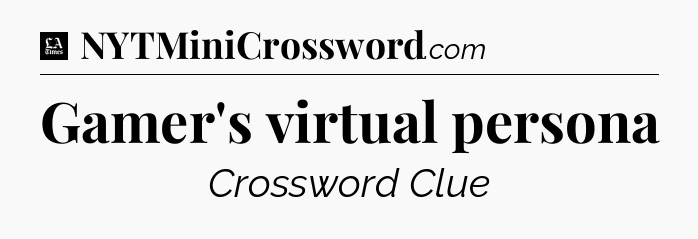 Gamer's virtual persona - LA Times Crossword