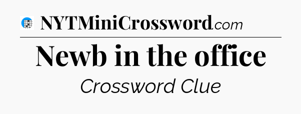 Newb in the office Crossword Clue